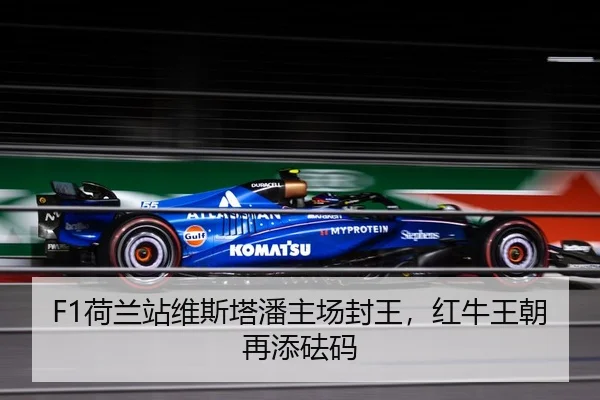 F1荷兰站维斯塔潘主场封王，红牛王朝再添砝码